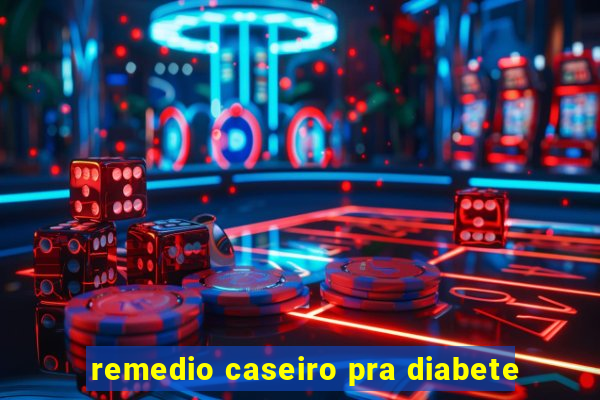 remedio caseiro pra diabete